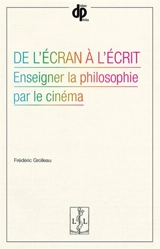 De l'écran à l'écrit : enseigner la philosophie par le cinéma - Frédéric Grolleau