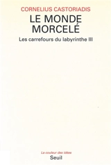 Les carrefours du labyrinthe. Vol. 3. Le Monde morcelé - Cornelius Castoriadis