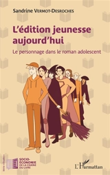 L'édition jeunesse aujourd'hui : le personnage dans le roman adolescent - Sandrine Vermot-Desroches