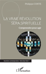 La vraie révolution sera spirituelle : comprendre pour agir - Philippe Conte