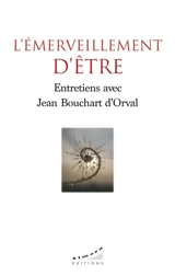L'émerveillement d'être : entretiens avec Jean Bouchard d'Orval - Jean Bouchart d'Orval