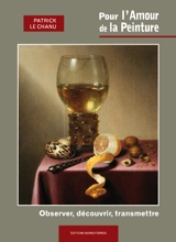 Pour l'amour de la peinture : observer, découvrir, transmettre - Patrick Le Chanu