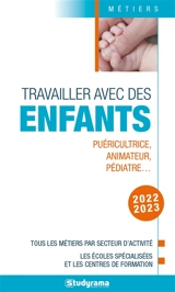 Travailler avec des enfants : puéricultrice, animateur, pédiatre... : tous les métiers par secteur d'activité, les écoles spécialisées et les centres de formation, 2022-2023 - Julie Mleczko