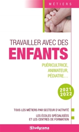 Travailler avec des enfants : puéricultrice, animateur, pédiatre... : tous les métiers par secteur d'activité, les écoles spécialisées et les centres de formation, 2021-2022 - Julie Mleczko