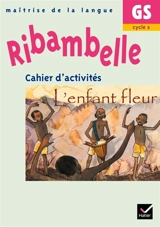 Ribambelle, maîtrise de la langue GS, cycle 2 : cahier d'activités, L'enfant fleur - Jean-Pierre Demeulemeester