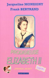 Prodigieuse Elizabeth II : journal secret - Jacqueline Monsigny