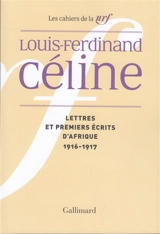 Cahiers Céline. Vol. 4. Lettres et premiers écrits d'Afrique : 1916-1917 - Louis-Ferdinand Céline