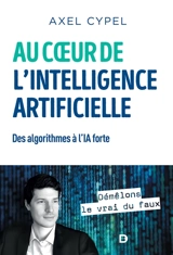 Au coeur de l'intelligence artificielle : des algorithmes à l'IA forte - Axel Cypel