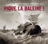 Pique la baleine ! : les armements baleiniers havrais au XIXe siècle - Etienne Bernet