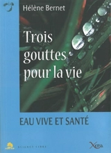 Trois gouttes pour la vie : eau vive et santé - Hélène Bernet