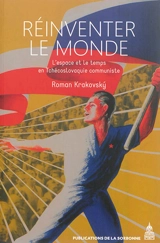 Réinventer le monde : l'espace et le temps en Tchécoslovaquie communiste - Roman Krakovsky
