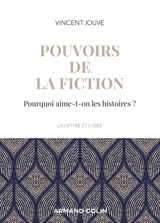 Pouvoirs de la fiction : pourquoi aime-t-on les histoires ? - Vincent Jouve
