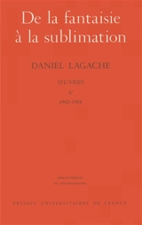Oeuvres. Vol. 5. De la fantaisie à la sublimation (1962-1964) - Daniel Lagache