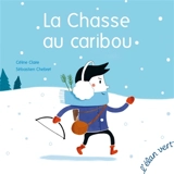 La chasse au caribou - Céline Claire