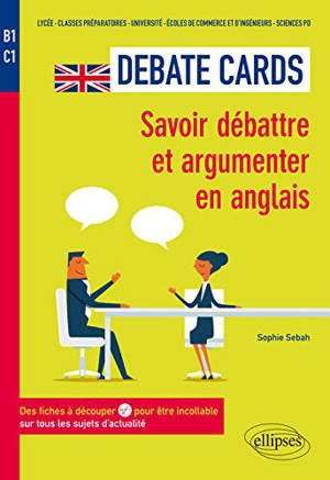 Debate cards : savoir débattre et argumenter en anglais : des fiches à découper pour être incollable sur tous les sujets d'actualité (B1-C1, lycée, classes préparatoires, université, écoles de commerce et d'ingénieurs, Sciences Po - Sophie Sebah