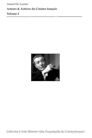 Acteurs & actrices du cinéma français : filmographies, portraits. Vol. 4. D'Alan Beach à Michel Bézu - Armel de Lorme