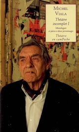 Théâtre incomplet. Vol. 1. Monologues et pièces à deux personnages - Michel Viala