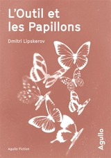 L'outil et les papillons - Dmitri Mikhaïlovitch Lipskerov