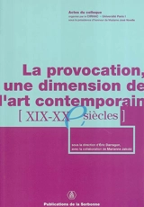 La provocation, une dimension de l'art contemporain : XIXe-XXe siècles : actes du colloque, Paris, Institut d'art et d'archéologie, CIRHAC, 2-3 févr. 2001