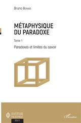 Métaphysique du paradoxe. Vol. 1. Paradoxes et limites du savoir - Bruno Bérard