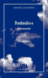 Penthésilé.e.s (Amazonomachie). Océanisé.e.s - Marie Dilasser