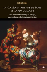 La Comédie-Italienne de Paris et Carlo Goldoni : de la commedia dell'arte à l'opéra-comique, une dramaturgie de l'hybridation au XVIIIe siècle - Andrea Fabiano