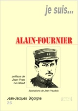 Je suis... Henri Alban Fournier dit Alain-Fournier - Jean-Jacques Bigorgne