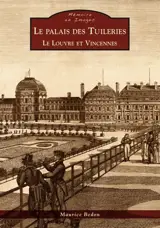 Le palais des Tuileries, le Louvre et Vincennes - Maurice Bedon