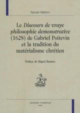 Le Discours de vraye philosophie demonstrative (1628) de Gabriel Poitevin et la tradition du matérialisme chrétien - Sylvain Matton