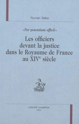 Les officiers devant la justice dans le royaume de France au XIVe siècle : Per potentiam officii - Romain Telliez