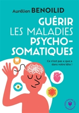 Guérir les maladies psychosomatiques : ce n'est pas que dans votre tête ! - Aurélien Benoilid