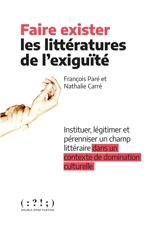 Faire exister les littératures de l'exiguïté : instituer, légitimer et pérenniser un champ littéraire dans un contexte de domination culturelle - François Paré