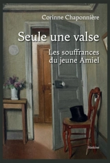Seule une valse : les souffrances du jeune Amiel - Corinne Chaponnière
