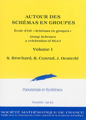 Panoramas et synthèses, n° 42-43. Autour des schémas en groupes : group schemes, a celebration of SGA3 : volume I - Ecole d'été Schémas en groupes, une introduction au séminaire SGA3 de Demazure-Grothendieck (2011 ; Marseille)