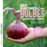 Des racines et des bulbes : réussir leur culture : carottes, oignons, raves... - Blaise Leclerc