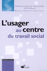 L'usager au centre du travail social : de l'énoncé des droits de la personne à l'exercice de la citoyenneté, conditions d'émergence de pratiques professionnelles novatrices : rapport au ministre chargé des affaires sociales - France. Conseil supérieur du travail social