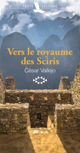 Vers le royaume des Sciris. Hacia el reyno de los Sciris. Cire. Cera. Vers le royaume des Sciris - César Vallejo