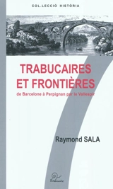Trabucaires et frontière(s) : de Barcelone à Perpignan par le Vallespir - Raymond Sala