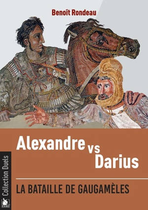 Alexandre vs Darius : la bataille de Gaugamèles - Benoît Rondeau