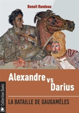 Alexandre contre Darius : la bataille de Gaugamèles - Benoît Rondeau
