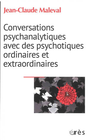 Conversations psychanalytiques avec des psychotiques ordinaires et extraordinaires - Jean-Claude Maleval