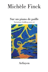 Sur un piano de paille : Variations Goldberg avec cri - Michèle Finck