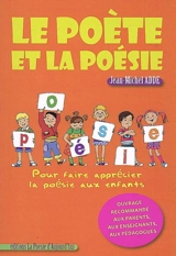 Le poète et la poésie : pour faire apprécier la poésie aux enfants - Jean-Michel Adde