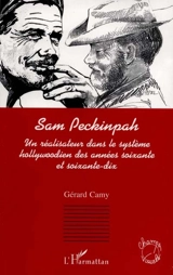 Sam Peckinpah : un réalisateur dans le système hollywoodien des années soixante et soixante-dix - Gérard Camy