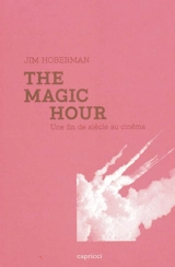 The magic hour : une fin de siècle au cinéma - James Hoberman