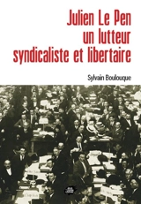 Julien Le Pen : un lutteur syndicaliste et libertaire - Sylvain Boulouque