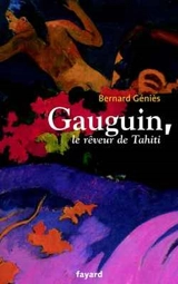 Gauguin, le rêveur de Tahiti - Bernard Géniès