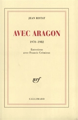 Avec Aragon : 1970-1982 : entretiens avec Francis Crémieux - Jean Ristat
