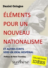 Eléments pour un nouveau nationalisme : et autres écrits vers un idéal hespérial - Daniel Cologne