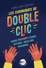 Les chroniques de Double-Clic : quand Parkinson étonne, détonne, bouillonne, passionne... - Jean-Louis Dufloux